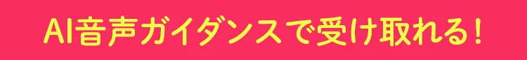 AI音声ガイダンスで受け取れる！